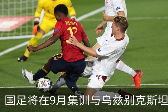 国足将在9月集训与乌兹别克斯坦进行热身赛，年轻一代备受期待