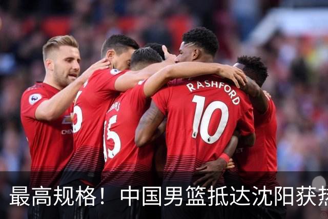 最高规格！中国男篮抵达沈阳获热烈欢迎 备战7月3日对决日本